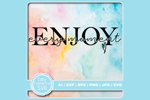 Enjoy Every Moment Inspirational Quote Graphics for Crafts