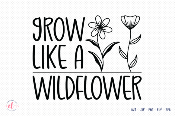 Grow Like a Wildflower SVG for Crafts and Graphics