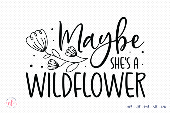 Maybe She's a Wildflower SVG for Crafts and Graphics
