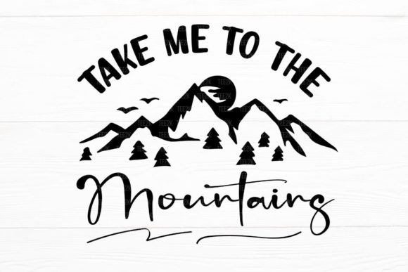 Take Me to the Mountains Adventure Quote Graphics for Crafts